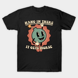 Hang In There It Gets Worse T-Shirt